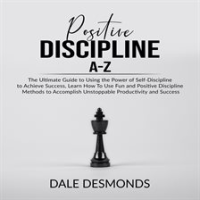 Positive_Discipline_A-Z__The_Ultimate_Guide_to_Using_the_Power_of_Self-_Discipline_to_Achieve_Suc